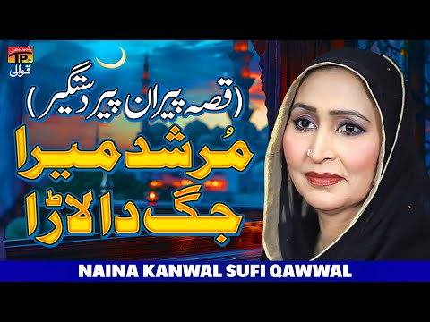 Murshid Mera Jag Da Lara (Qissa Peeran e Peer Dastageer) | Naina Kanwal Sufi Qawwal | TP Qawwali