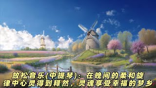 放松音乐(中提琴)：在晚间的柔和旋律中心灵得到释然，灵魂享受幸福的梦乡