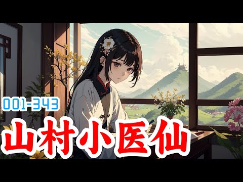 《山村小医仙》第1集至第343集：村花小姐姐独守空闺，乡村青年王大山上门帮忙，却被误会偷情，被人打破了脑袋，没想因祸得福得到了万灵珠传承，觉醒无上医术，从此大鹏乘风，四方拜服，过上了人人羡慕的逆袭人生