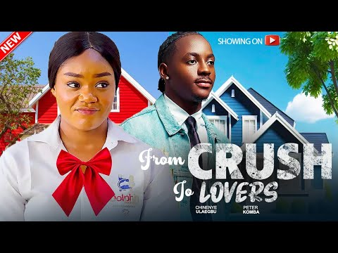 FROM CRUSH TO LOVERS - CHINENYE ULAEGBU, PETER KOMBA LATEST 2024 MOVIE