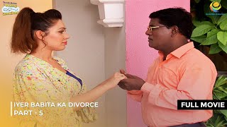 Iyer Babita ka Divorce! | FULL MOVIE | Part 5 | Taarak Mehta Ka Ooltah Chashmah