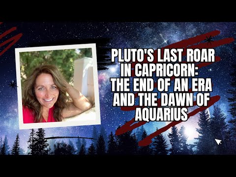 Pluto's Last Roar in Capricorn: The End of an Era and the Dawn of Aquarius