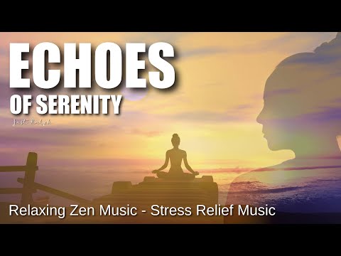 Echoes of Serenity | Relaxing Zen Music - Stress Relief Music