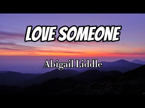 Abigail Liddle - Love Someone (Lyrics)