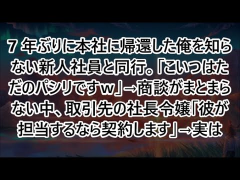 7 年ぶりに本社に帰還した俺を知らない新人社員と同行。「こいつはただのパシリですｗ」→商談がまとまらない中、取引先の社長令嬢「彼が担当するなら契約します」→実は【いい話・朗読・泣ける話】