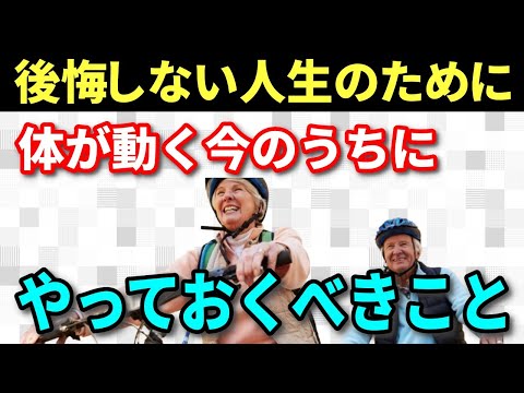 【老後生活】後悔しない人生のために！体が動く今のうちにやっておくべきこと１２選