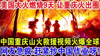 美国大火燃烧9天让重庆火出圈，中国重庆山火救援视频火爆全球，网友急疯：赶紧抄中国作业呀！