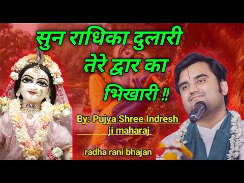 हे सुन राधिका दुलारी तेरे द्वार का भिखारी ❤️ | bhajan by indresh ji maharaj | indreshji