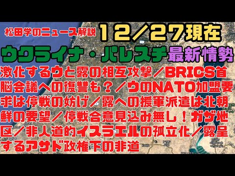 松田学のニュース解説　１２／２７現在　激化するウと露の相互攻撃／BRICS首脳会議への復讐も？／ウのNATO加盟要求は停戦の妨げ／露への援軍派遣は北朝鮮の要望／非人道的イスラエルの孤立化