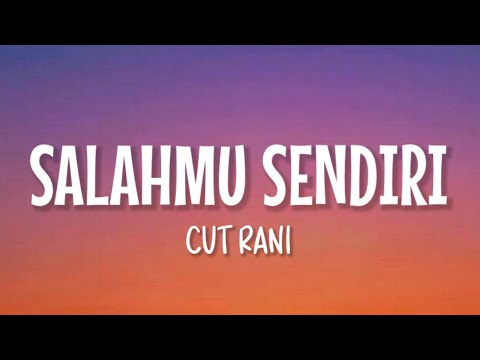 Cut Rani - Salahmu Sendiri (Lirik Lagu)