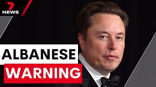 Anthony Albanese fires warning at Elon Musk | 7NEWS