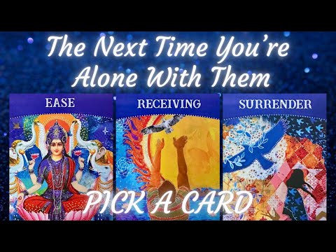 The Next Time You’re Alone With Them 💛 PICK A CARD