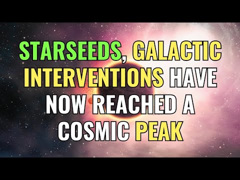 Starseeds, Galactic Interventions Have Now Reached a Cosmic Peak | Awakening | Spirituality | Chosen