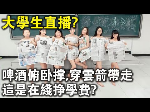 啤酒俯卧撑，穿云箭直接带走？大學生直播内容曝光，在線賺學費？賺房子首付款呢吧？