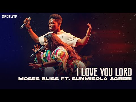 Moses Bliss X Sunmisola Agbebi - I Love You Lord (Official Video)