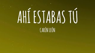 Carín León - Ahí Estabas Tú (Letra/Lyrics)