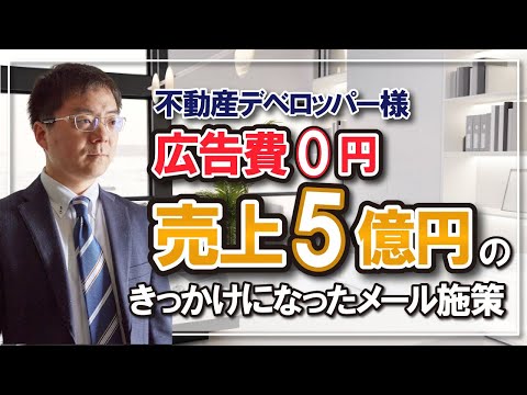 不動産デベロッパー様、広告費0円、売上5億のきっかけになったメール施策