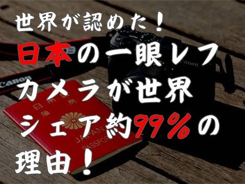 日本の一眼レフカメラが世界シェア約99％の理由   キヤノン  ニコン ソニー