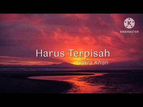 Harus Terpisah - Cakra Khan (lirik)