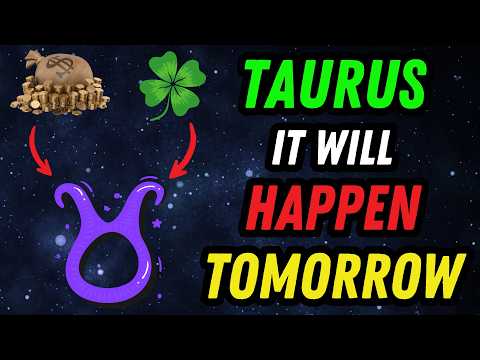 TAURUS ♉: TOMORROW DOUBLE LUCK WILL BRING YOU WEALTH! GET READY FOR INCREDIBLE CHANGES!