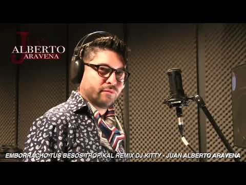 EMBORRACHO TUS BESOS TROPIKAL REMIX DJ KITTY - JUAN ALBERTO ARAVENA