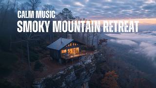 The Perfect Smoky Mountain Escape: Relaxing Music & Scenic Views