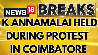 Tamil Nadu BJP President K Annamalai Held During Protest In Coimbatore | Annamalai News | News18