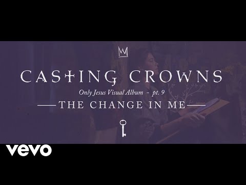 Casting Crowns - The Change in Me, Only Jesus Visual Album: Part 9