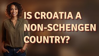 Is Croatia a non-Schengen country?