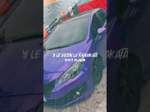 Y LE DICEN LA TURRAKATA (RKT) ✘ DJLB