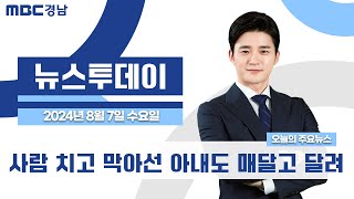 뉴스투데이 경남 0807 Full ver | 사람 쳐놓고 막아선 아내도 매달고 달려