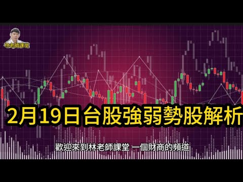 林老師課堂 | 2月19日台股強弱勢股解析！這些股票為何大漲大跌？投資機會與風險剖析