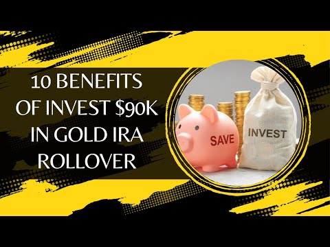 10 Benefits Of Invest $90k In Gold IRA Rollover With Top Rated Gold IRA Companies