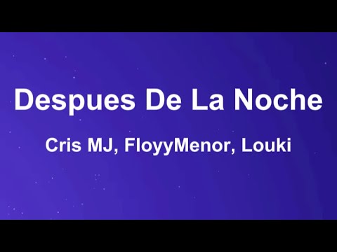 CRIS MJ, FLOYYMENOR, LOUKI - DESPUES DE LA UNA (LETRAS)