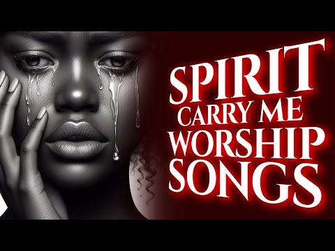 Praise That Brings Breakthrough For Worship | Holy Spirit Carry Me Worship Songs For Breakthrough