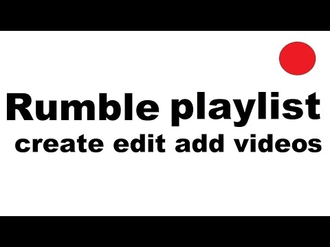 Rumble playlists: create, edit, add videos