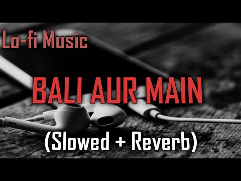 Slowed and Reverb - BALI AUR MAIN (SONG TRAILER)