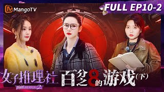 【FULL】《女子推理社2》EP10-2：百分之八的游戏（下）：张雨绮推测林茉茉的心路历程 张艺凡独自钻入通风管道救人 | Sherlock S2丨MangoTV