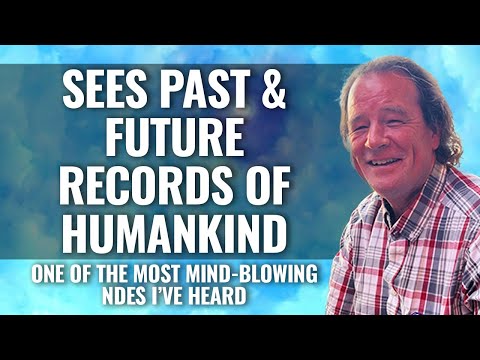 NDE: sees MIND-BLOWING PAST & FUTURE RECORD of HUMANKIND  James Goettsche