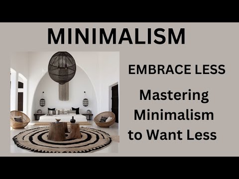 Embrace Less: Mastering Minimalism to Want Less