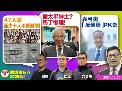 2024.12.30上：47人案至少十人不獲減刑！    撤太平紳士？馬丁懶理！    袁弓夷「反通緝」PK鄧    主持: #大隻泰#霸氣哥#林Y#林匡正