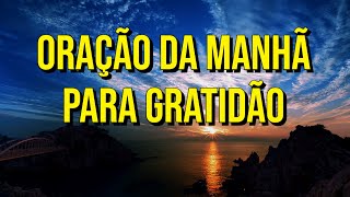 ORAÇÃO DA MANHÃ PARA GRATIDÃO