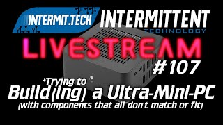 Intermit.Tech #107 - Building an Ultra-Mini-PC (well trying to)