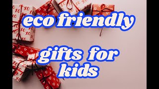 Christmas gifts for kids (eco friendly)