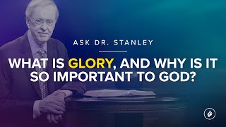 What is glory, and why is it so important to God? - Ask Dr. Stanley