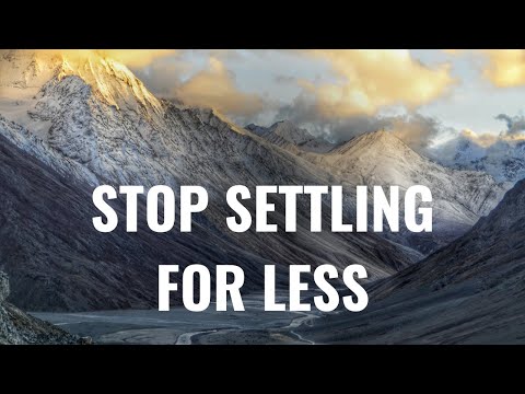 How To STOP Settling For Less