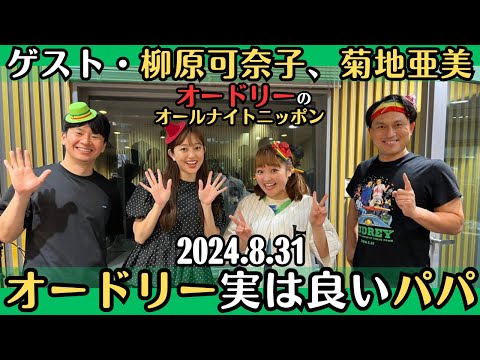 ゲスト・柳原可奈子、菊地亜美【オードリー・ラジオ】TVではカットされそうな普通の話SP・オードリーの二人、実はいいパパ2024.8.31オードリーのオールナイトニッポン