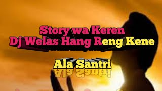 Story Wa Dj Welas Hang Reng Kene Ala Santri Terbaru!!!