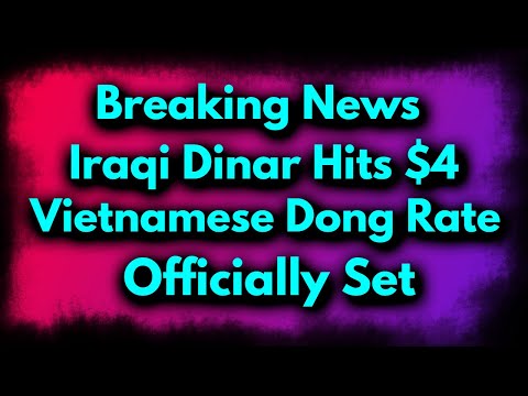 Iraqi Dinar💥Breaking News Iraqi Dinar Hits $4 & Vietnamese Dong Rate Officially Set💥