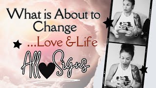 ALL SIGNS~⭐️😍 WHAT'S CHANGING FOR YOU IN LOVE/LIFE, RIGHT NOW?! #ALLSIGNS